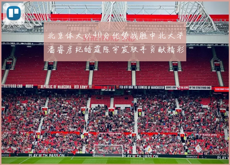 北京体大以40分优势战胜中北大学潘睿彦纪皓霆陈宇宸联手贡献精彩表现